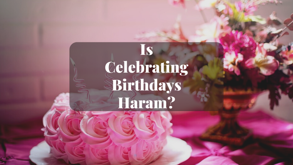 Is Celebrating Birthdays Haram