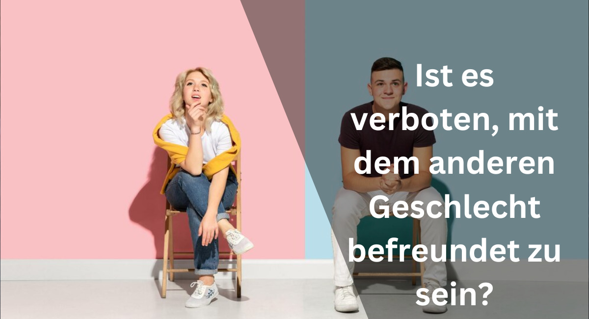 Ist es verboten, mit dem anderen Geschlecht befreundet zu sein?